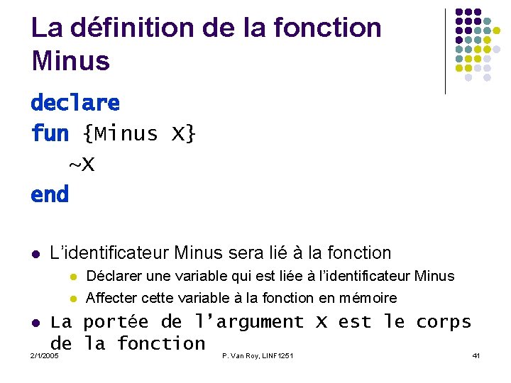 La définition de la fonction Minus declare fun {Minus X} ~X end l L’identificateur La définition de la fonction Minus declare fun {Minus X} ~X end l L’identificateur