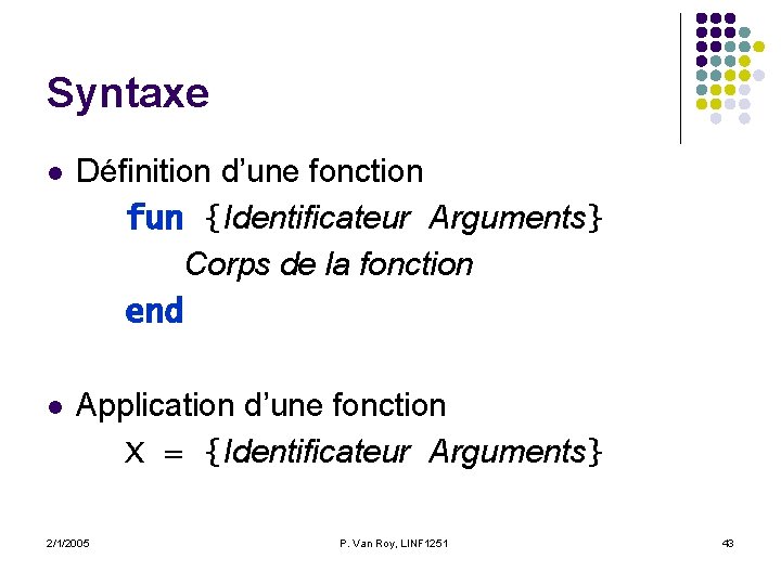 Syntaxe l Définition d’une fonction fun {Identificateur Arguments} Corps de la fonction end l Syntaxe l Définition d’une fonction fun {Identificateur Arguments} Corps de la fonction end l