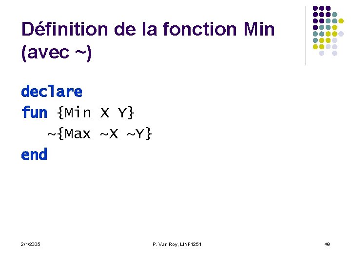 Définition de la fonction Min (avec ~) declare fun {Min X Y} ~{Max ~X Définition de la fonction Min (avec ~) declare fun {Min X Y} ~{Max ~X