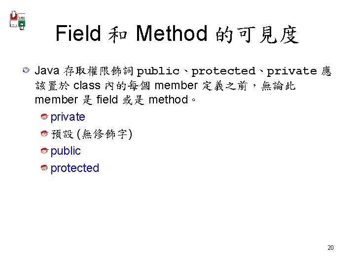 Field 和 Method 的可見度 Java 存取權限飾詞 public、protected、private 應 該置於 class 內的每個 member 定義之前，無論此 member