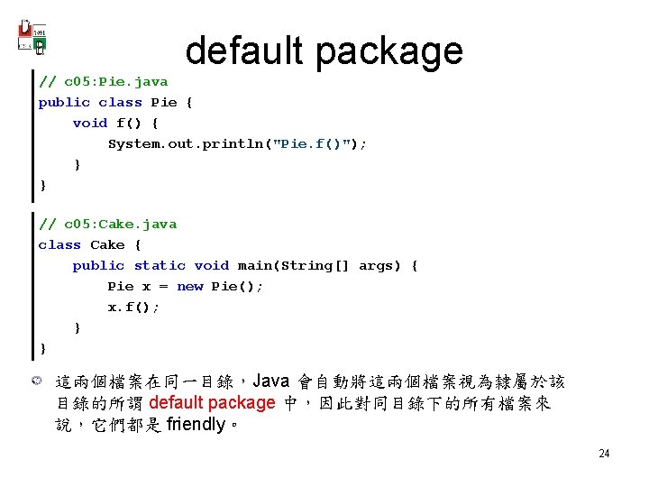 default package // c 05: Pie. java public class Pie { void f() {