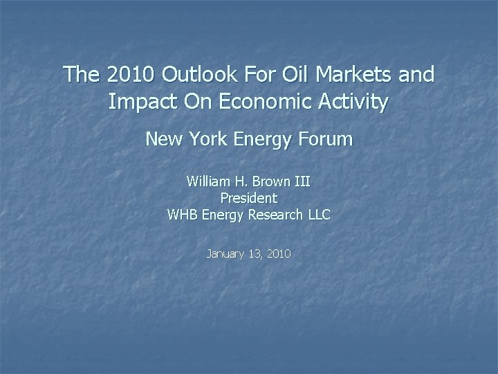 The 2010 Outlook For Oil Markets and Impact On Economic Activity New York Energy