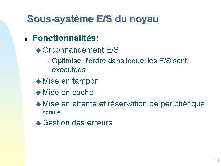 Sous-système E/S du noyau n Fonctionnalités: u Ordonnancement E/S F Optimiser l’ordre dans lequel