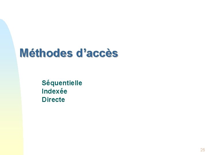 Méthodes d’accès Séquentielle Indexée Directe 25 