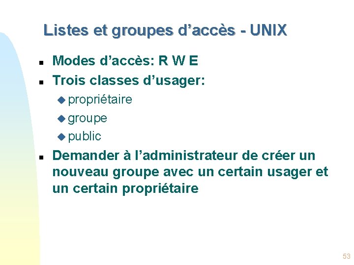 Listes et groupes d’accès - UNIX n n Modes d’accès: R W E Trois