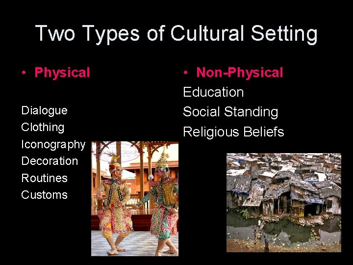 Two Types of Cultural Setting • Physical Dialogue Clothing Iconography Decoration Routines Customs •