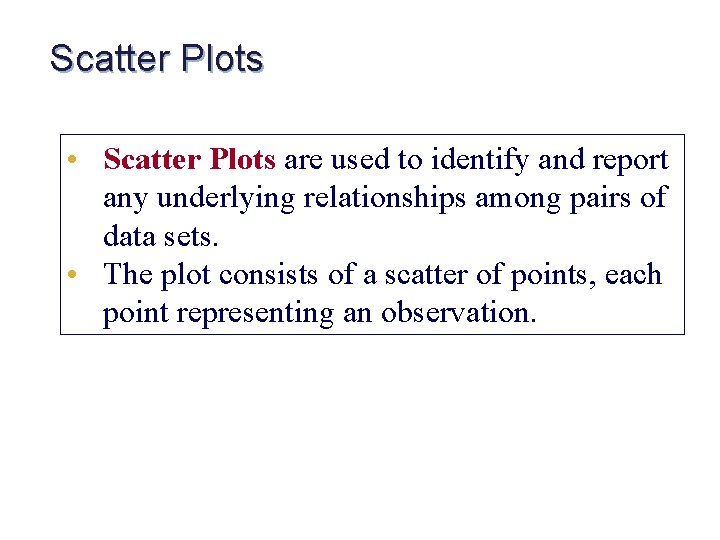 Scatter Plots • Scatter Plots are used to identify and report any underlying relationships