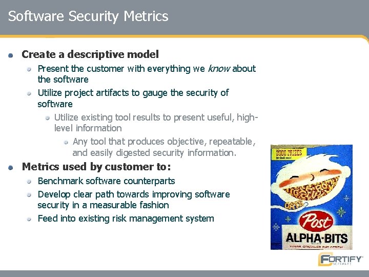 Software Security Metrics Create a descriptive model Present the customer with everything we know