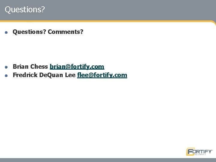 Questions? Comments? Brian Chess brian@fortify. com Fredrick De. Quan Lee flee@fortify. com 