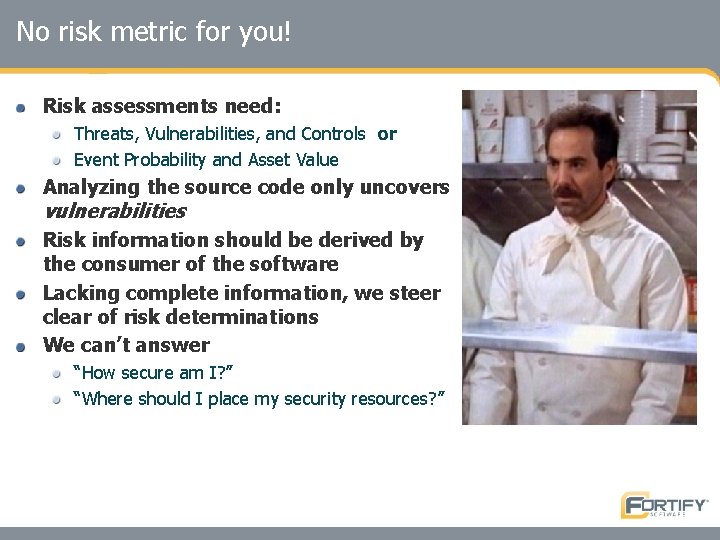 No risk metric for you! Risk assessments need: Threats, Vulnerabilities, and Controls or Event