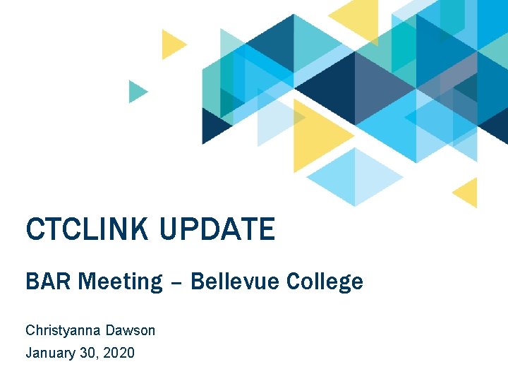 CTCLINK UPDATE BAR Meeting – Bellevue College Christyanna Dawson January 30, 2020 