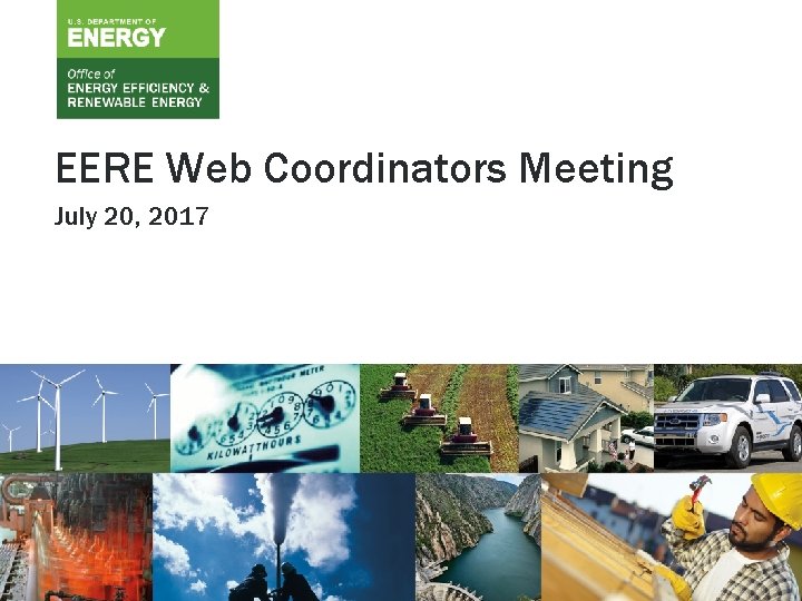 EERE Web Coordinators Meeting July 20, 2017 U. S. DEPARTMENT OF ENERGY OFFICE OF