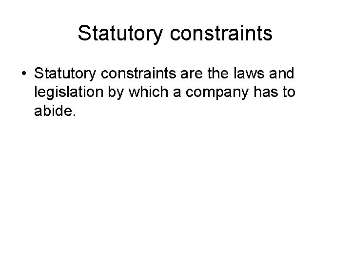 Statutory constraints • Statutory constraints are the laws and legislation by which a company