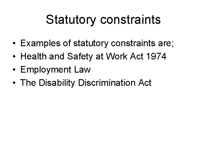 Statutory constraints • • Examples of statutory constraints are; Health and Safety at Work