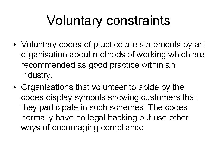 Voluntary constraints • Voluntary codes of practice are statements by an organisation about methods