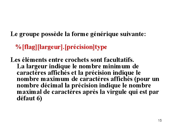 Le groupe possède la forme générique suivante: %[flag][largeur]. [précision]type Les éléments entre crochets sont