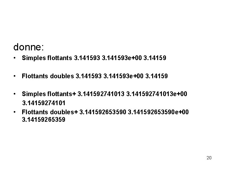 donne: • Simples flottants 3. 141593 e+00 3. 14159 • Flottants doubles 3. 141593