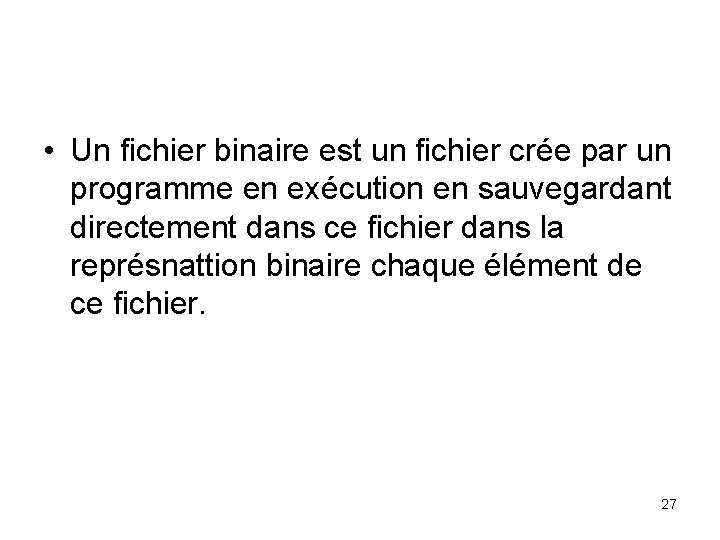  • Un fichier binaire est un fichier crée par un programme en exécution