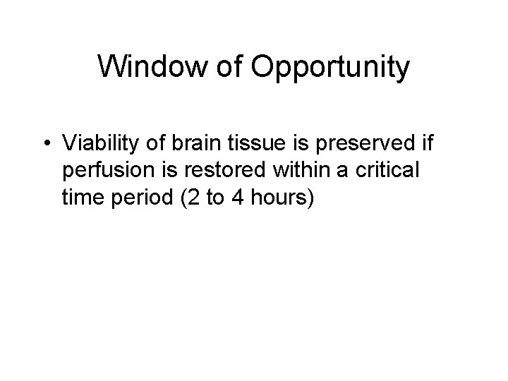 Window of Opportunity • Viability of brain tissue is preserved if perfusion is restored