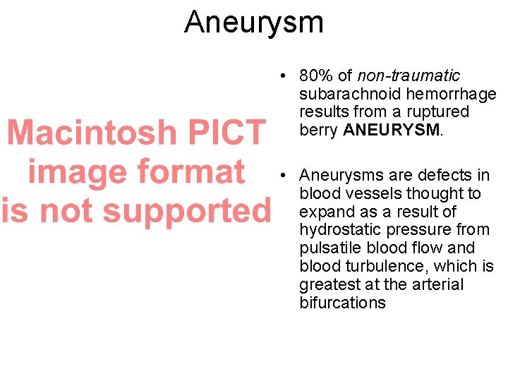 Aneurysm • 80% of non-traumatic subarachnoid hemorrhage results from a ruptured berry ANEURYSM. •