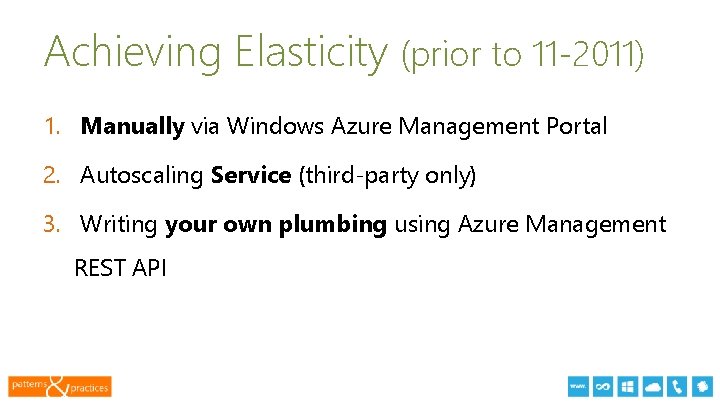 Achieving Elasticity (prior to 11 -2011) 1. Manually via Windows Azure Management Portal 2.