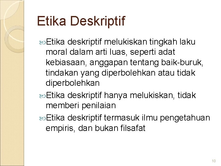 Etika Deskriptif Etika deskriptif melukiskan tingkah laku moral dalam arti luas, seperti adat kebiasaan,