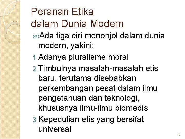 Peranan Etika dalam Dunia Modern Ada tiga ciri menonjol dalam dunia modern, yakini: 1.