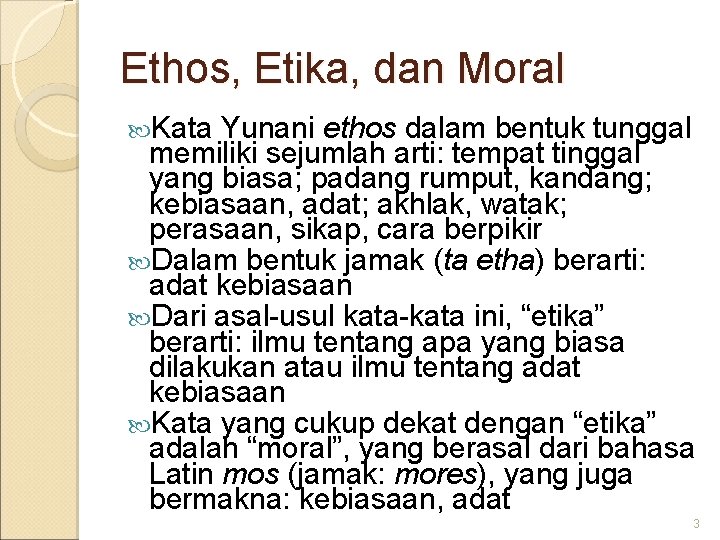 Ethos, Etika, dan Moral Kata Yunani ethos dalam bentuk tunggal memiliki sejumlah arti: tempat