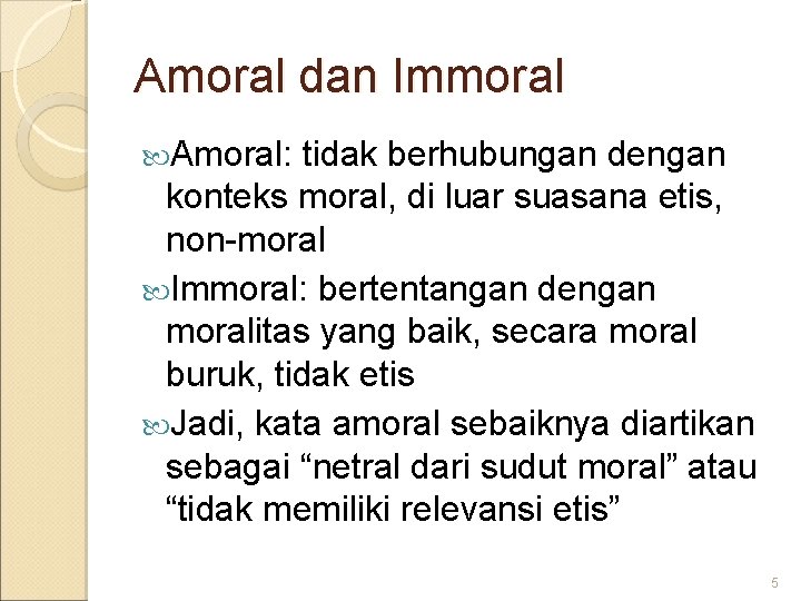 Amoral dan Immoral Amoral: tidak berhubungan dengan konteks moral, di luar suasana etis, non-moral