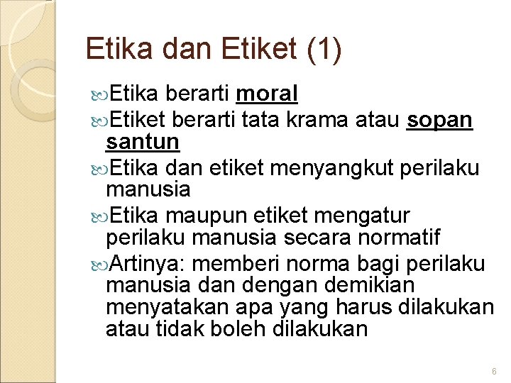 Etika dan Etiket (1) Etika berarti moral Etiket berarti tata krama atau sopan santun