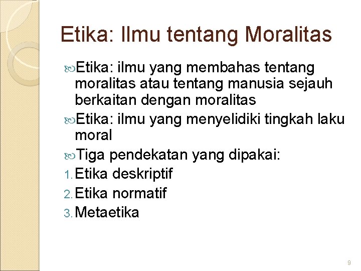 Etika: Ilmu tentang Moralitas Etika: ilmu yang membahas tentang moralitas atau tentang manusia sejauh