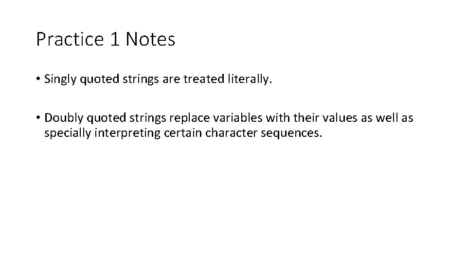 Practice 1 Notes • Singly quoted strings are treated literally. • Doubly quoted strings