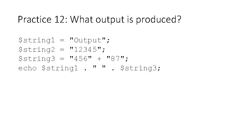 Practice 12: What output is produced? $string 1 = "Output"; $string 2 = "12345";