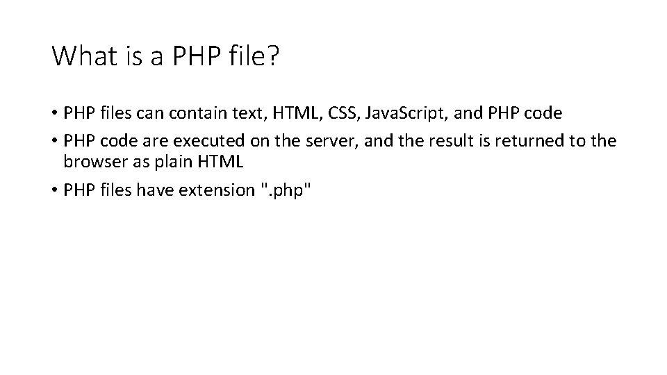 What is a PHP file? • PHP files can contain text, HTML, CSS, Java.