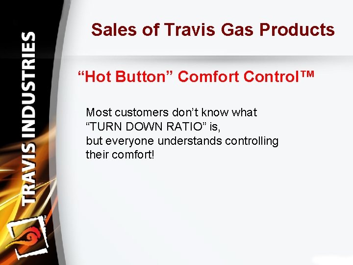 Sales of Travis Gas Products “Hot Button” Comfort Control™ Most customers don’t know what