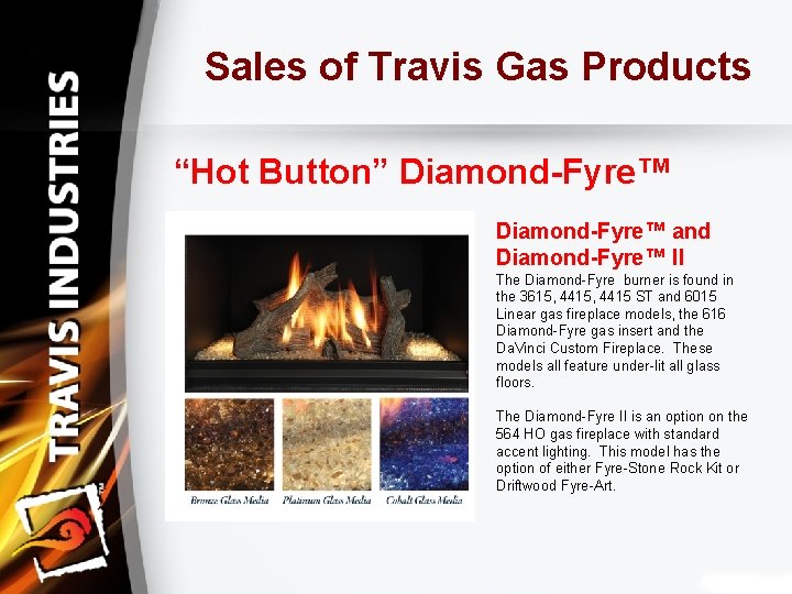 Sales of Travis Gas Products “Hot Button” Diamond-Fyre™ and Diamond-Fyre™ II The Diamond-Fyre burner