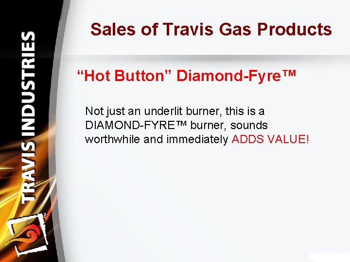 Sales of Travis Gas Products “Hot Button” Diamond-Fyre™ Not just an underlit burner, this