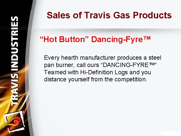 Sales of Travis Gas Products “Hot Button” Dancing-Fyre™ Every hearth manufacturer produces a steel