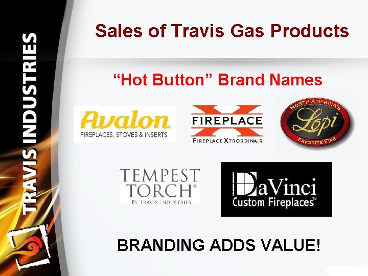 Sales of Travis Gas Products “Hot Button” Brand Names BRANDING ADDS VALUE! 