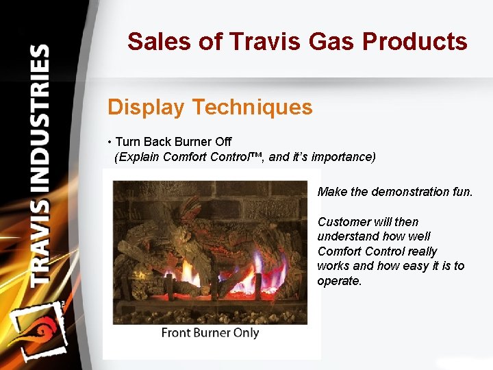 Sales of Travis Gas Products Display Techniques • Turn Back Burner Off (Explain Comfort