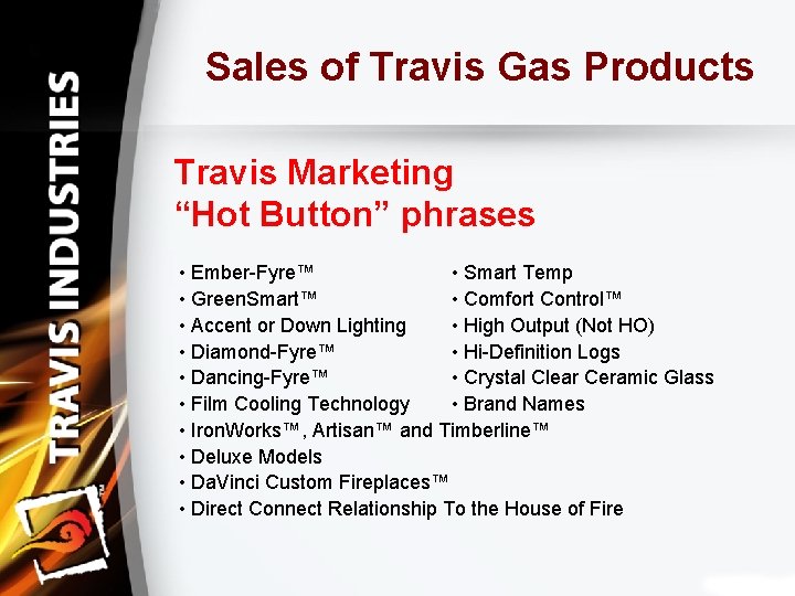 Sales of Travis Gas Products Travis Marketing “Hot Button” phrases • Ember-Fyre™ • Smart