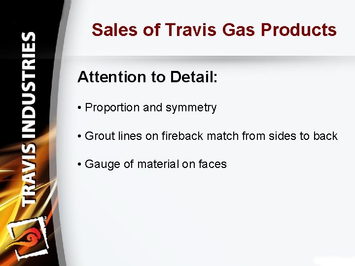 Sales of Travis Gas Products Attention to Detail: • Proportion and symmetry • Grout