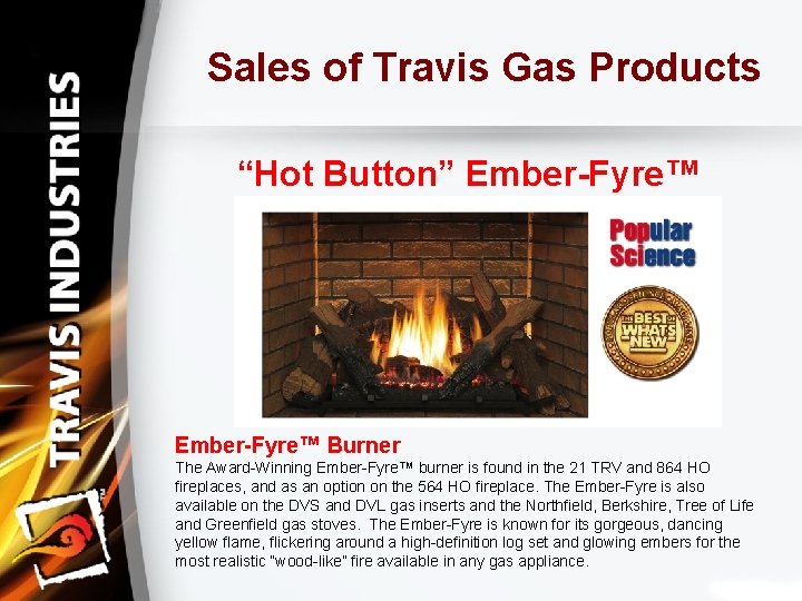 Sales of Travis Gas Products “Hot Button” Ember-Fyre™ Burner The Award-Winning Ember-Fyre™ burner is