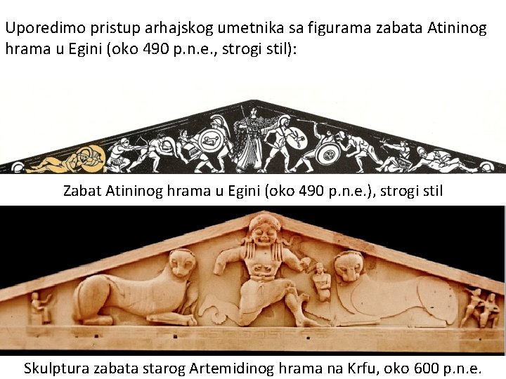 Uporedimo pristup arhajskog umetnika sa figurama zabata Atininog hrama u Egini (oko 490 p.