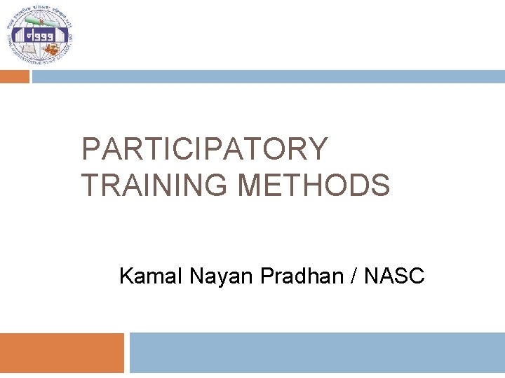 PARTICIPATORY TRAINING METHODS Kamal Nayan Pradhan / NASC 