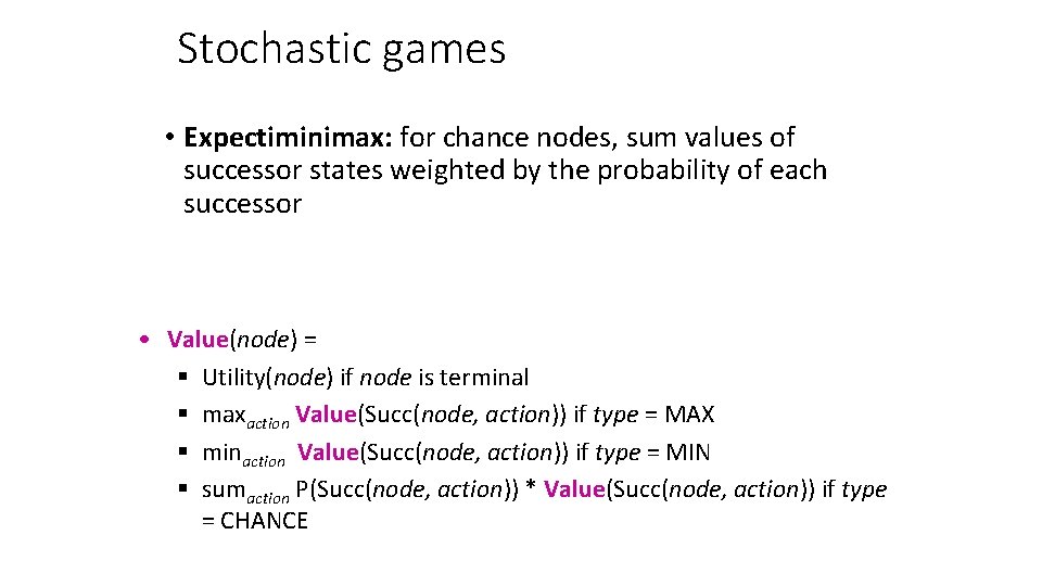 Stochastic games • Expectiminimax: for chance nodes, sum values of successor states weighted by