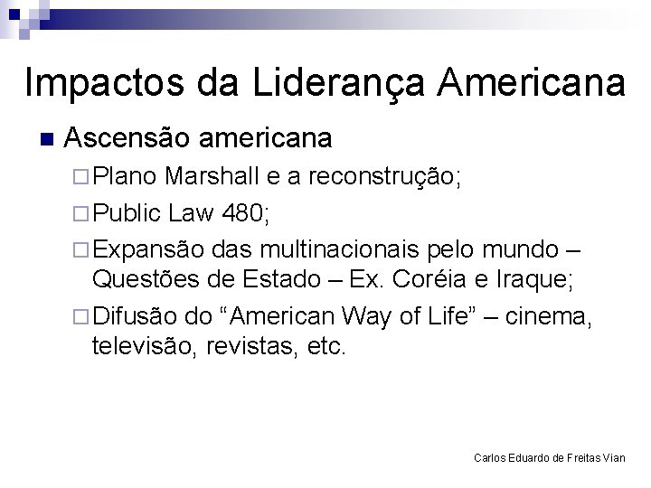 Impactos da Liderança Americana n Ascensão americana ¨ Plano Marshall e a reconstrução; ¨