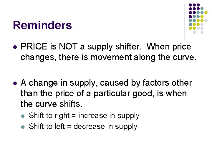 Reminders l PRICE is NOT a supply shifter. When price changes, there is movement