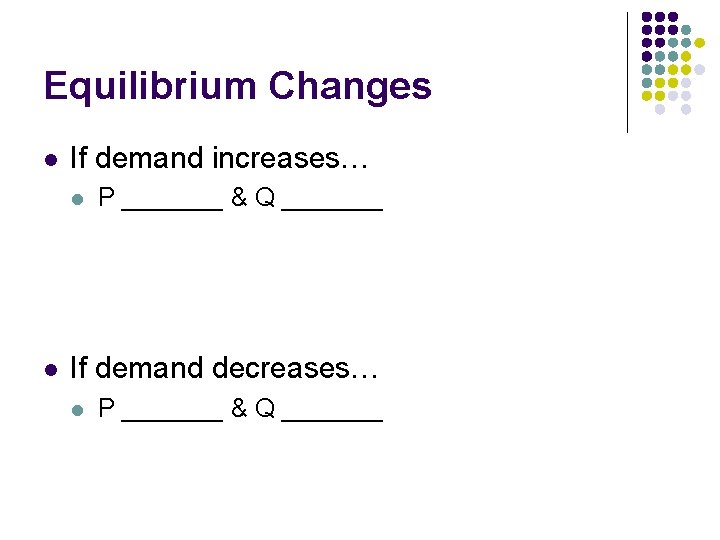 Equilibrium Changes l If demand increases… l l P _______ & Q _______ If