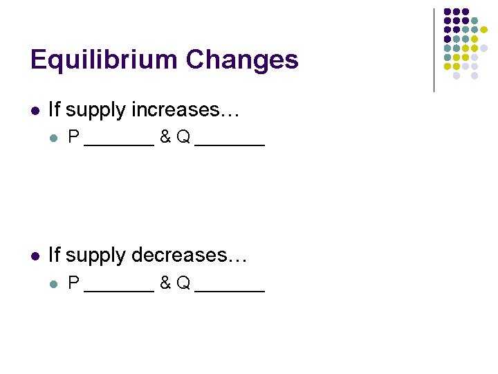 Equilibrium Changes l If supply increases… l l P _______ & Q _______ If